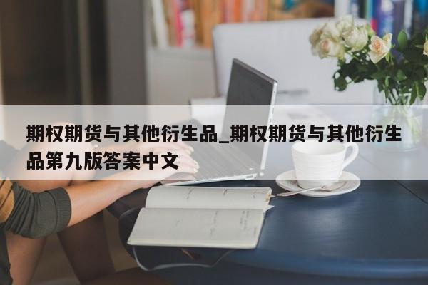 期权期货与其他衍生品_期权期货与其他衍生品第九版答案中文
