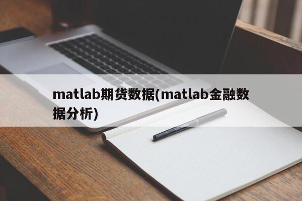 matlab期货数据(matlab金融数据分析)
