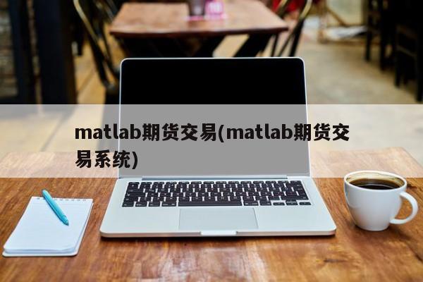 matlab期货交易(matlab期货交易系统)