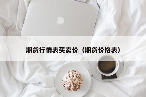 期货行情表买卖价（期货价格表）