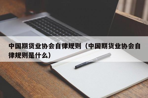 中国期货业协会自律规则（中国期货业协会自律规则是什么）